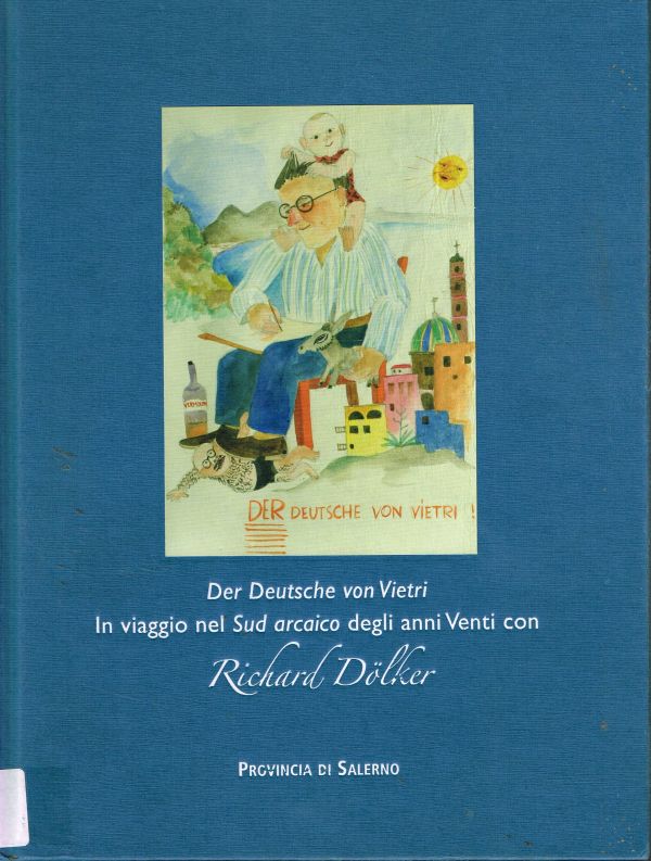 Der Deutsche von Vietri In Viaggio nel Sud arcaico degli anni Venti con Richard Dölker